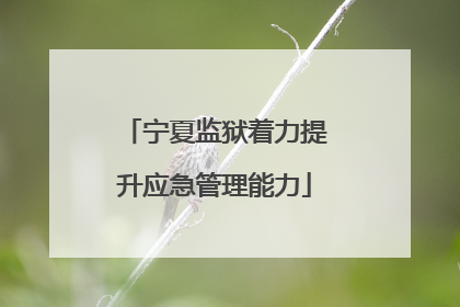 宁夏监狱着力提升应急管理能力