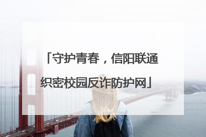 守护青春，信阳联通织密校园反诈防护网