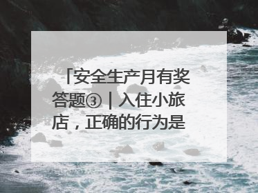 安全生产月有奖答题③｜入住小旅店，正确的行为是____