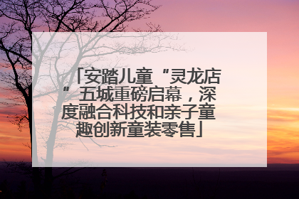 安踏儿童“灵龙店”五城重磅启幕，深度融合科技和亲子童趣创新童装零售