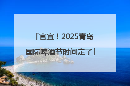 官宣！2025青岛国际啤酒节时间定了