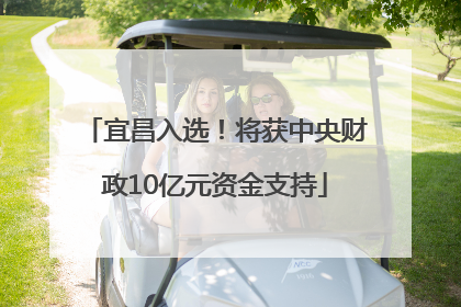 宜昌入选！将获中央财政10亿元资金支持