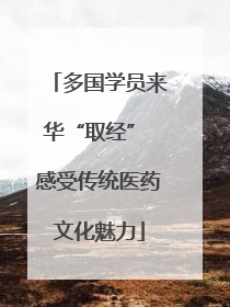 多国学员来华“取经” 感受传统医药文化魅力