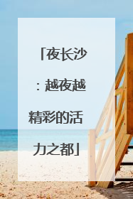 夜长沙：越夜越精彩的活力之都