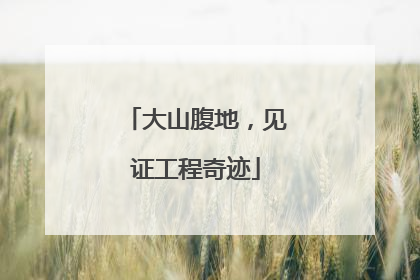 大山腹地，见证工程奇迹