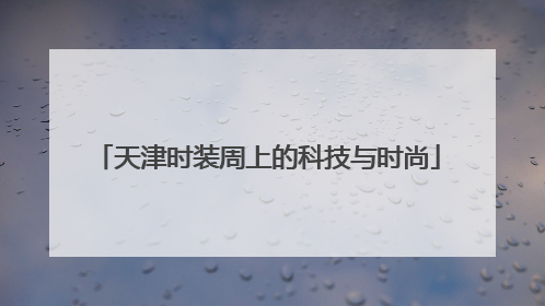 天津时装周上的科技与时尚