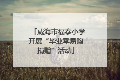 威海市福泰小学开展“毕业季易购捐赠”活动