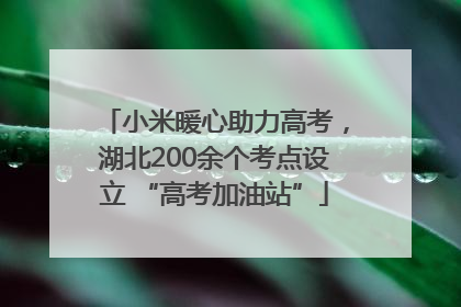 小米暖心助力高考，湖北200余个考点设立 “高考加油站”