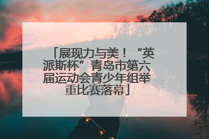 展现力与美！“英派斯杯”青岛市第六届运动会青少年组举重比赛落幕