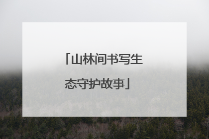 山林间书写生态守护故事
