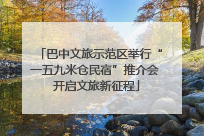 巴中文旅示范区举行“一五九米仓民宿”推介会 开启文旅新征程