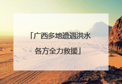 广西多地遭遇洪水 各方全力救援