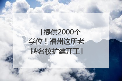 提供2000个学位！福州这所老牌名校扩建开工