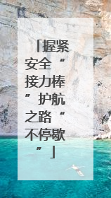 握紧安全“接力棒”护航之路“不停歇”