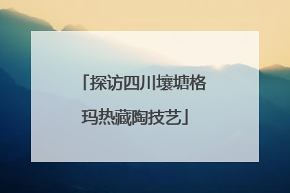 探访四川壤塘格玛热藏陶技艺