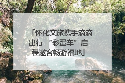 怀化文旅携手滴滴出行 “彩蛋车”启程邀客畅游福地