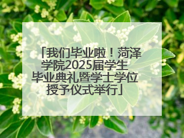 我们毕业啦！菏泽学院2025届学生毕业典礼暨学士学位授予仪式举行