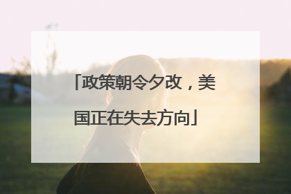 政策朝令夕改，美国正在失去方向