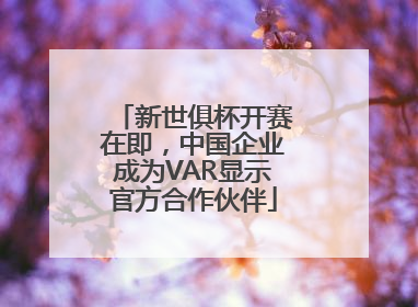 新世俱杯开赛在即，中国企业成为VAR显示官方合作伙伴