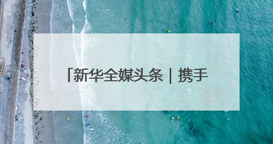 新华全媒头条｜携手推动绿色发展 共筑生态文明之基（1）