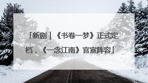 新剧｜《书卷一梦》正式定档，《一念江南》官宣阵容