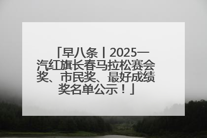 早八条丨2025一汽红旗长春马拉松赛会奖、市民奖、最好成绩奖名单公示！