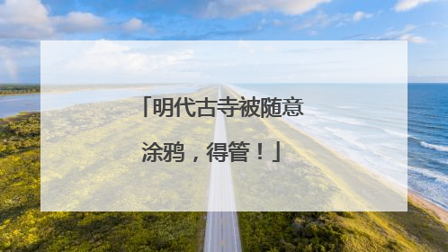 明代古寺被随意涂鸦，得管！
