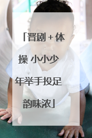 晋剧＋体操 小小少年举手投足韵味浓