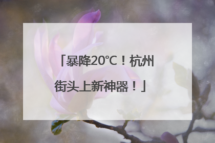 暴降20℃！杭州街头上新神器！
