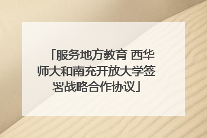服务地方教育 西华师大和南充开放大学签署战略合作协议