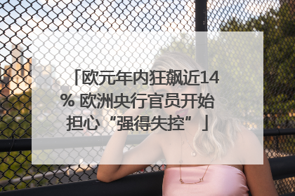 欧元年内狂飙近14% 欧洲央行官员开始担心“强得失控”