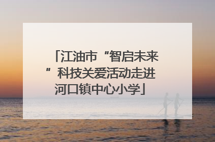 江油市“智启未来”科技关爱活动走进河口镇中心小学