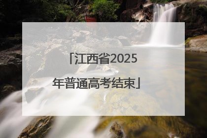 江西省2025年普通高考结束
