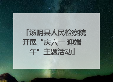 汤阴县人民检察院开展“庆六一 迎端午”主题活动