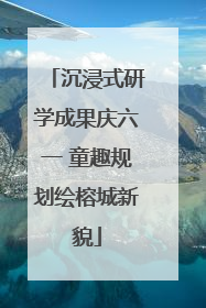沉浸式研学成果庆六一 童趣规划绘榕城新貌