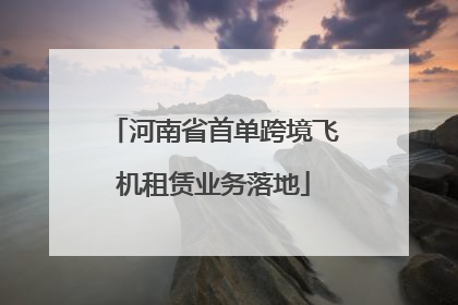 河南省首单跨境飞机租赁业务落地