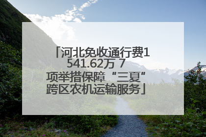 河北免收通行费1541.62万 7项举措保障“三夏”跨区农机运输服务