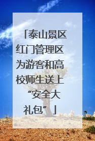 泰山景区红门管理区为游客和高校师生送上 “安全大礼包”