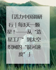 活力中国调研行｜每3天一颗星！——从“造星工厂”到太空织网的“银河速度”