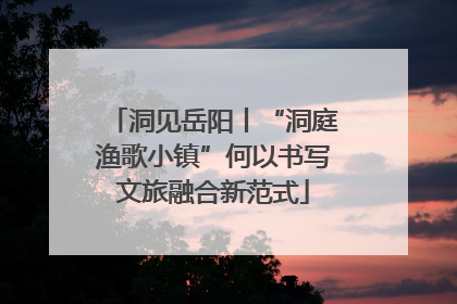 洞见岳阳丨“洞庭渔歌小镇”何以书写文旅融合新范式