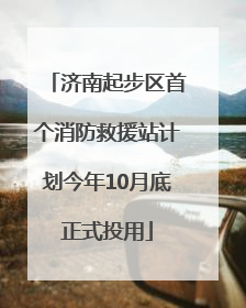 济南起步区首个消防救援站计划今年10月底正式投用