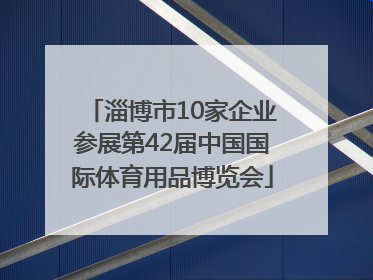 淄博市10家企业参展第42届中国国际体育用品博览会