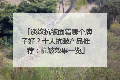 淡纹抗皱面霜哪个牌子好？十大抗皱产品推荐：抗皱效果一览