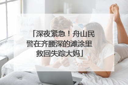 深夜紧急！舟山民警在齐腰深的滩涂里救回失踪大妈