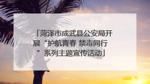 菏泽市成武县公安局开展“护航青春 禁毒同行”系列主题宣传活动
