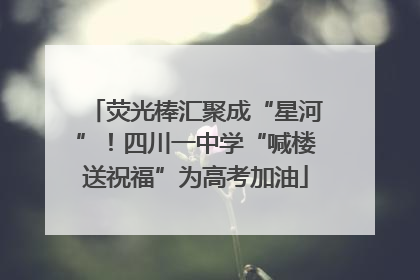 荧光棒汇聚成“星河”！四川一中学“喊楼送祝福”为高考加油