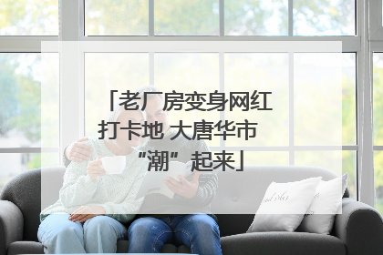 老厂房变身网红打卡地 大唐华市“潮”起来