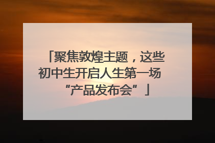 聚焦敦煌主题，这些初中生开启人生第一场“产品发布会”