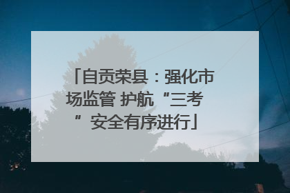 自贡荣县：强化市场监管 护航“三考”安全有序进行