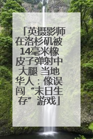 英摄影师在洛杉矶被14毫米橡皮子弹射中大腿 当地华人：像误闯“末日生存”游戏